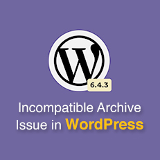 Incompatible Archive Issue in WordPress’ after updating to WordPress 6.4.3
